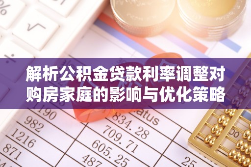库伦旗解析公积金贷款利率调整对购房家庭的影响与优化策略