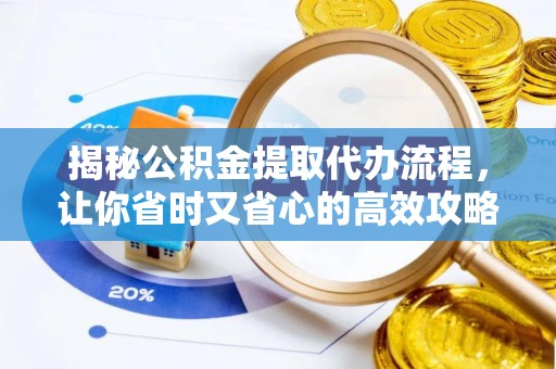 库伦旗揭秘公积金提取代办流程，让你省时又省心的高效攻略