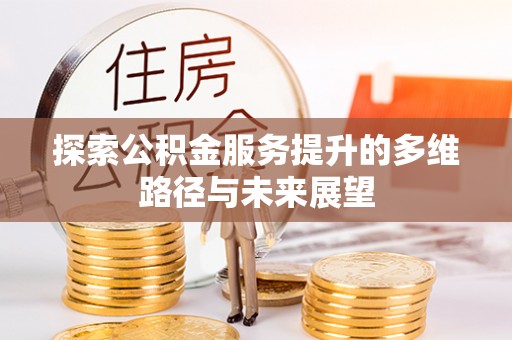 库伦旗探索公积金服务提升的多维路径与未来展望