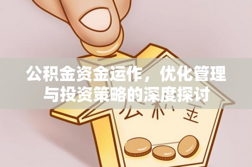 库伦旗公积金资金运作，优化管理与投资策略的深度探讨