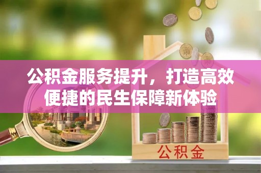 库伦旗公积金服务提升，打造高效便捷的民生保障新体验