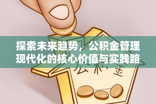 库伦旗探索未来趋势，公积金管理现代化的核心价值与实践路径