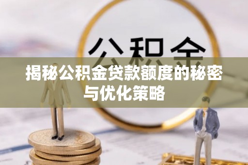 库伦旗揭秘公积金贷款额度的秘密与优化策略