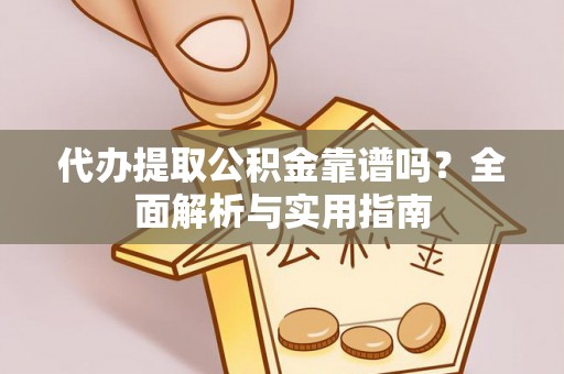 库伦旗代办提取公积金靠谱吗？全面解析与实用指南