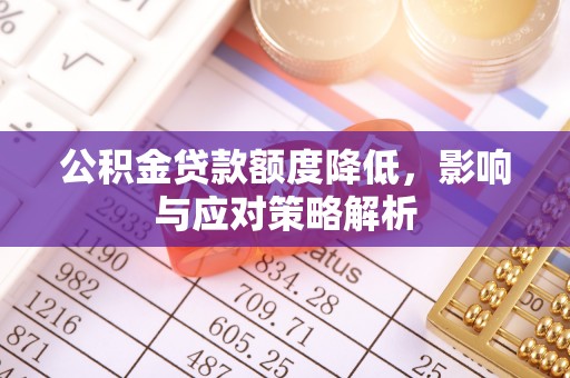 库伦旗公积金贷款额度降低，影响与应对策略解析