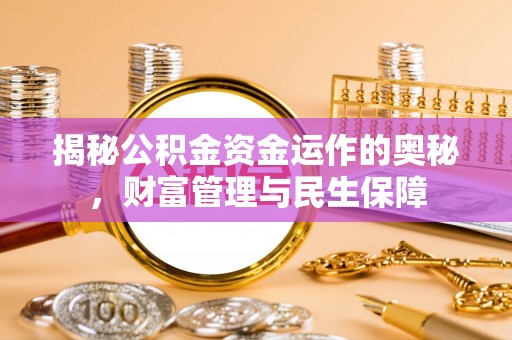 库伦旗揭秘公积金资金运作的奥秘，财富管理与民生保障