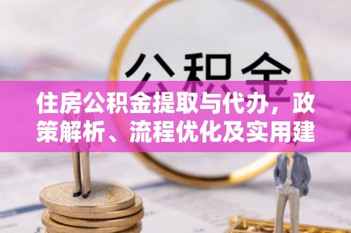 库伦旗住房公积金提取与代办，政策解析、流程优化及实用建议