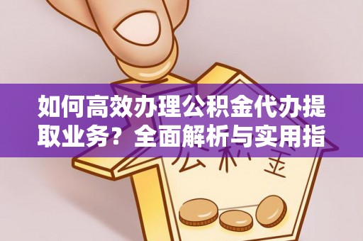 库伦旗如何高效办理公积金代办提取业务？全面解析与实用指南