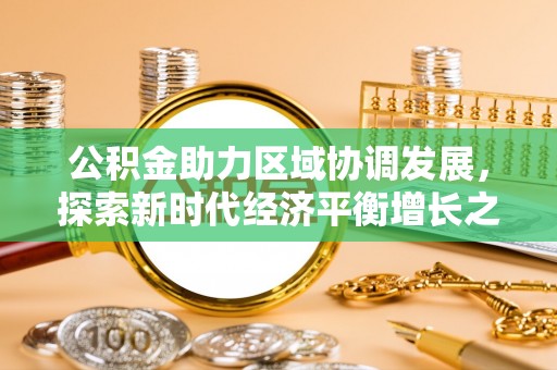 库伦旗公积金助力区域协调发展，探索新时代经济平衡增长之道