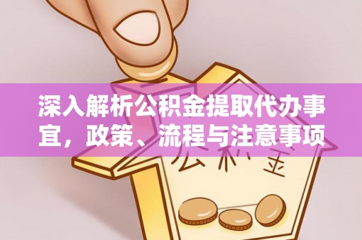 库伦旗深入解析公积金提取代办事宜，政策、流程与注意事项全攻略