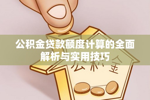 库伦旗公积金贷款额度计算的全面解析与实用技巧