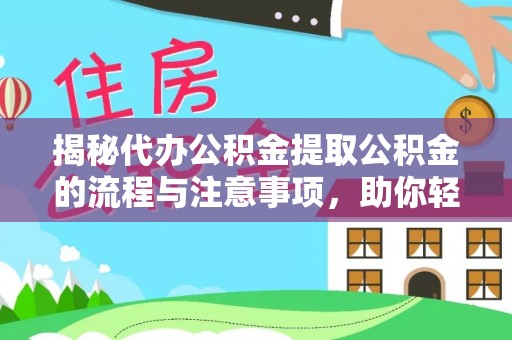 库伦旗揭秘代办公积金提取公积金的流程与注意事项，助你轻松拿回属于你的钱