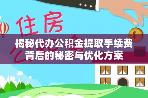 库伦旗揭秘代办公积金提取手续费背后的秘密与优化方案