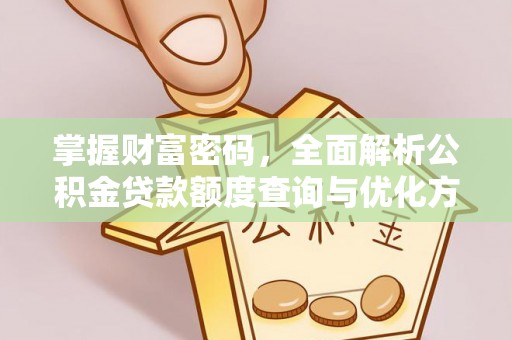 库伦旗掌握财富密码，全面解析公积金贷款额度查询与优化方案