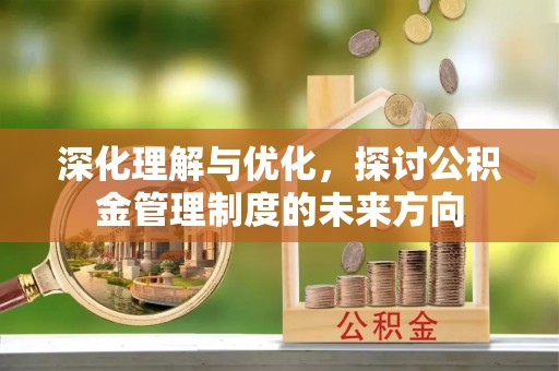 库伦旗深化理解与优化，探讨公积金管理制度的未来方向